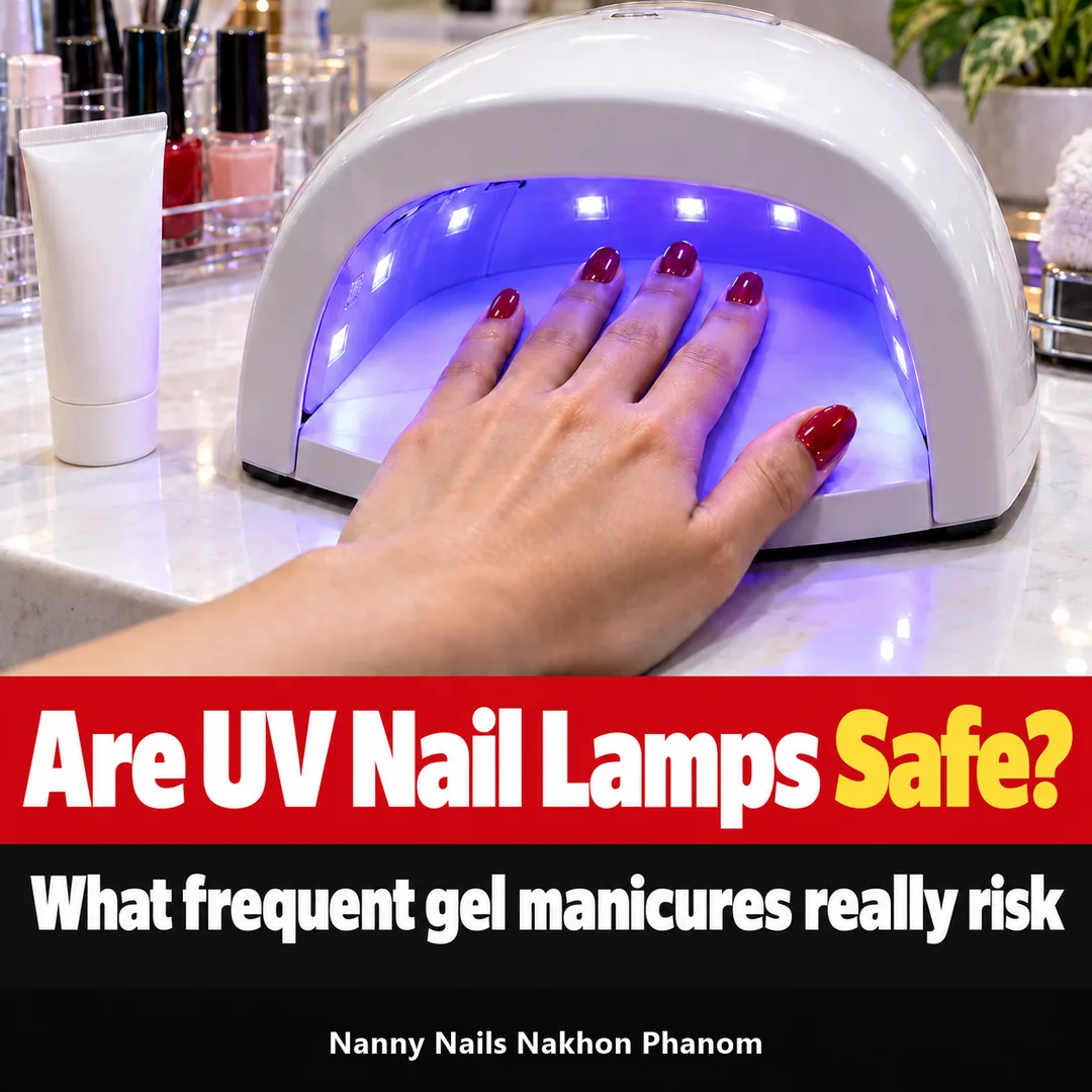 Article cover: are UV nail lamps safe, what frequent gel manicures really risk, Nanny Nails, nail salon in Nakhon Phanom